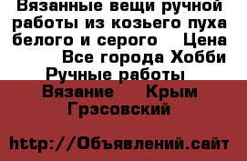 Вязанные вещи ручной работы из козьего пуха белого и серого. › Цена ­ 200 - Все города Хобби. Ручные работы » Вязание   . Крым,Грэсовский